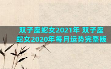 双子座蛇女2021年 双子座蛇女2020年每月运势完整版